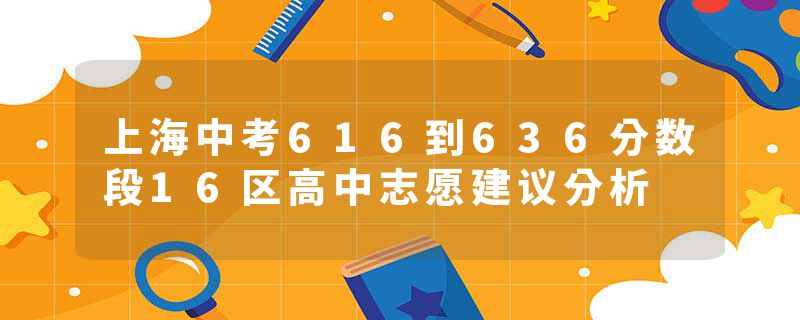 上海中考616到636分数段16区高中志愿建议分析