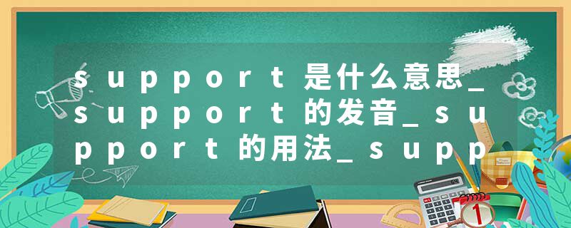 support是什么意思_support的发音_support的用法_support怎么记_support翻译