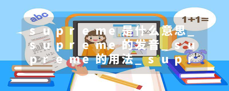 supreme是什么意思_supreme的发音_supreme的用法_supreme怎么记_supreme翻译