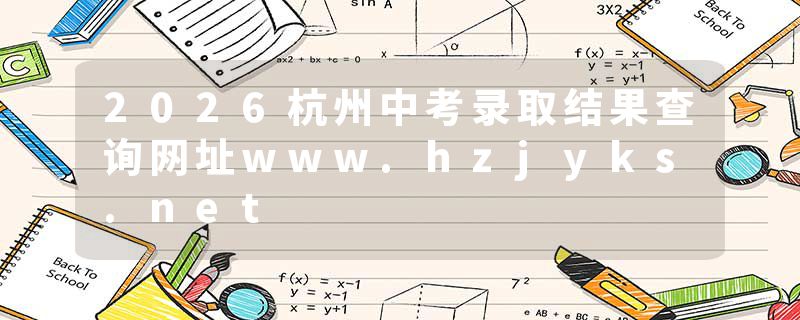 2026杭州中考录取结果查询网址www.hzjyks.net