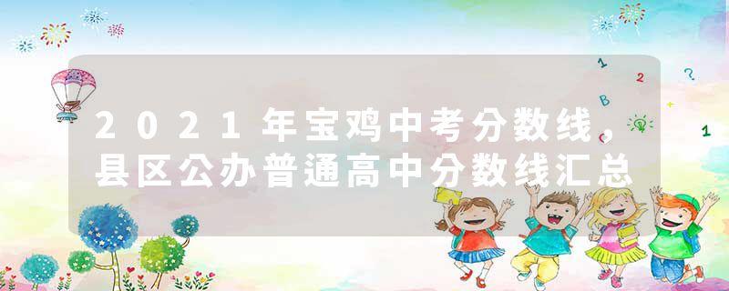 2021年宝鸡中考分数线，县区公办普通高中分数线汇总