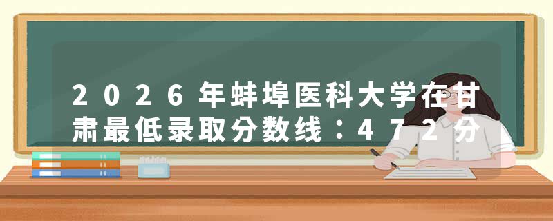 2026年蚌埠医科大学在甘肃最低录取分数线：472分