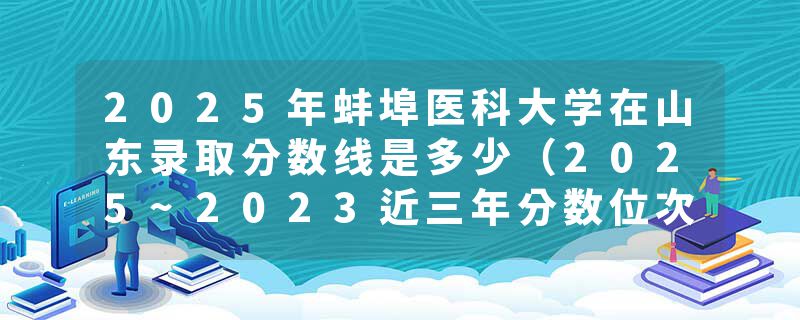 2025年蚌埠医科大学在山东录取分数线是多少（2025~2023近三年分数位次）