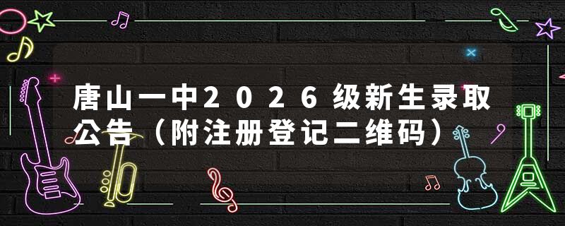 唐山一中2026级新生录取公告（附注册登记二维码）