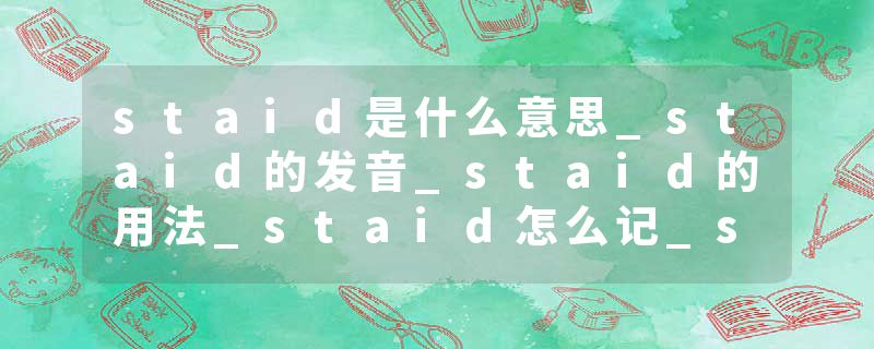 staid是什么意思_staid的发音_staid的用法_staid怎么记_staid翻译
