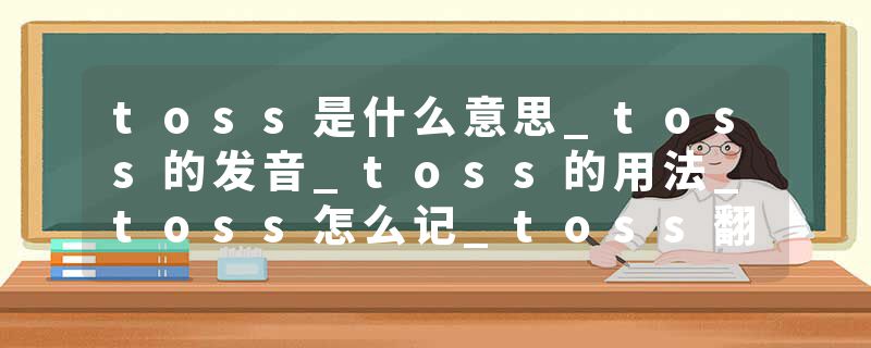 toss是什么意思_toss的发音_toss的用法_toss怎么记_toss翻译