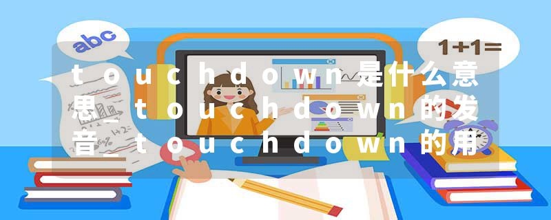 touchdown是什么意思_touchdown的发音_touchdown的用法_touchdown怎么记_touchdown翻译
