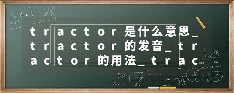 tractor是什么意思_tractor的发音_tractor的用法_tractor怎么记_tractor翻译