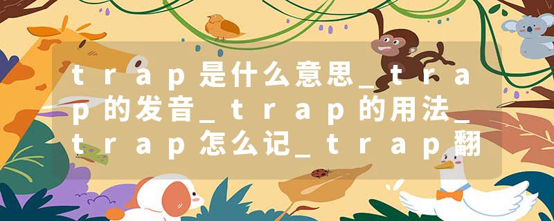 trap是什么意思_trap的发音_trap的用法_trap怎么记_trap翻译