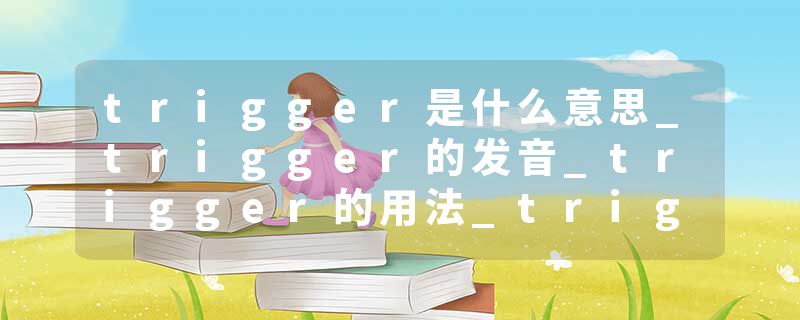 trigger是什么意思_trigger的发音_trigger的用法_trigger怎么记_trigger翻译