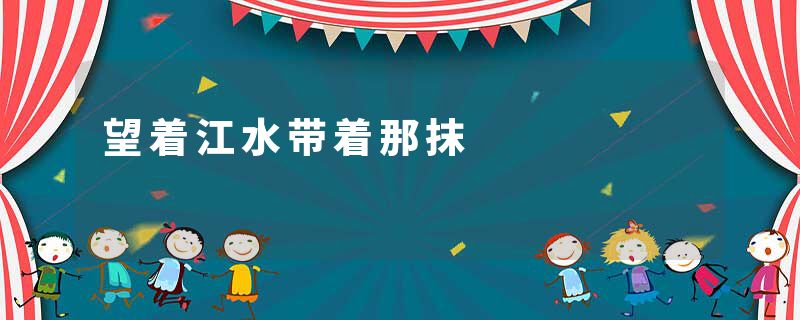 望着江水带着那抹