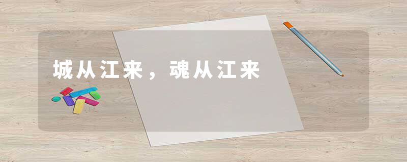 城从江来，魂从江来
