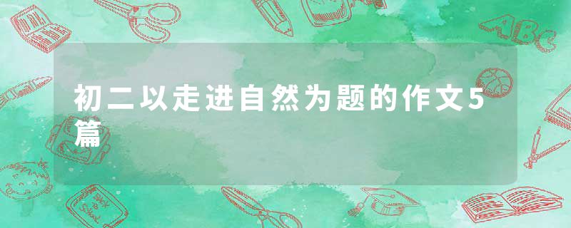 初二以走进自然为题的作文5篇