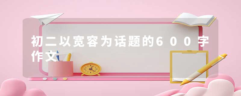 初二以宽容为话题的600字作文