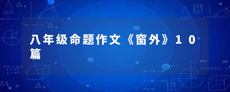 八年级命题作文《窗外》10篇