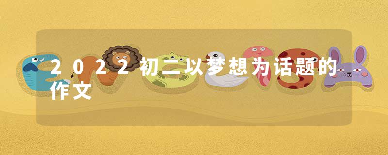 2022初二以梦想为话题的作文