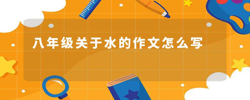 八年级关于水的作文怎么写