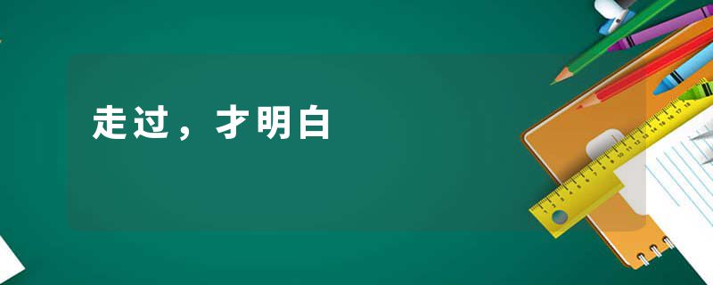 走过，才明白