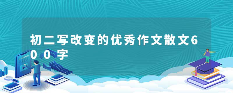 初二写改变的优秀作文散文600字