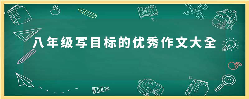 八年级写目标的优秀作文大全