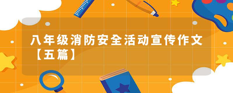 八年级消防安全活动宣传作文【五篇】