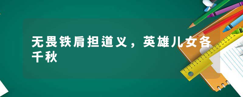 无畏铁肩担道义，英雄儿女各千秋