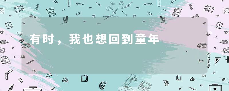 有时，我也想回到童年