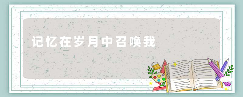 记忆在岁月中召唤我