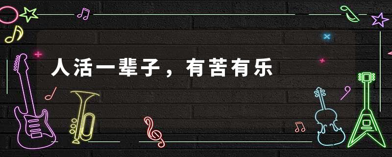 人活一辈子，有苦有乐