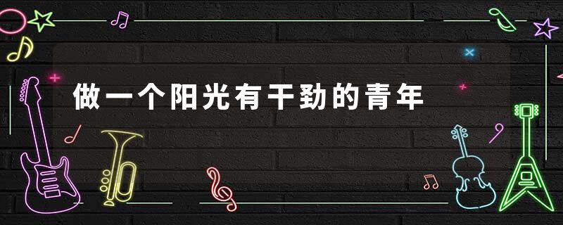 做一个阳光有干劲的青年