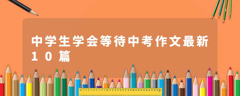 中学生学会等待中考作文最新10篇