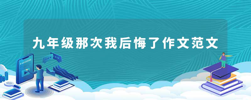 九年级那次我后悔了作文范文