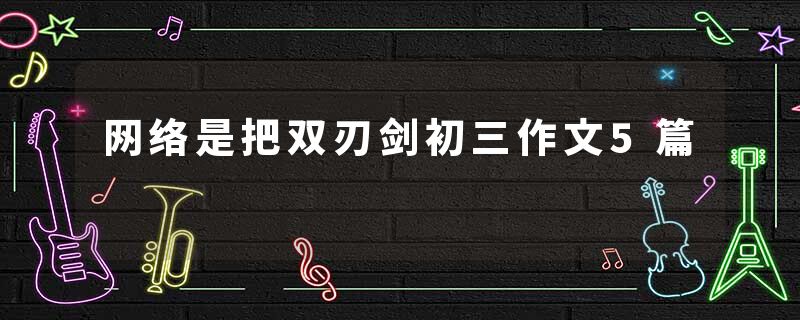 网络是把双刃剑初三作文5篇