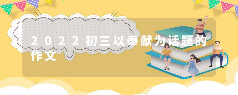 2022初三以奉献为话题的作文