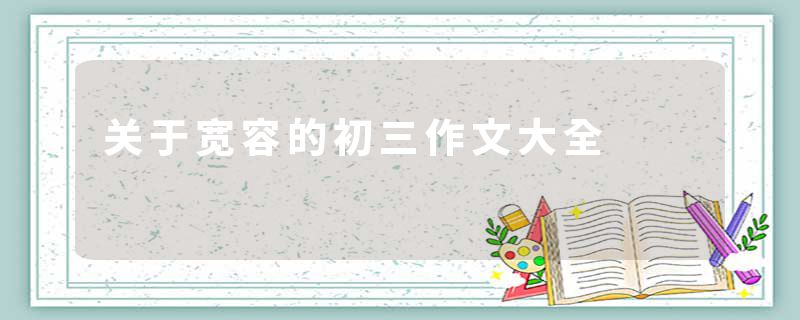 关于宽容的初三作文大全