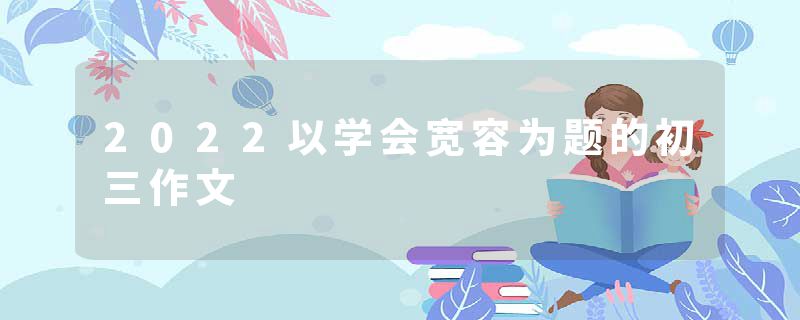 2022以学会宽容为题的初三作文