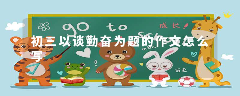 初三以谈勤奋为题的作文怎么写