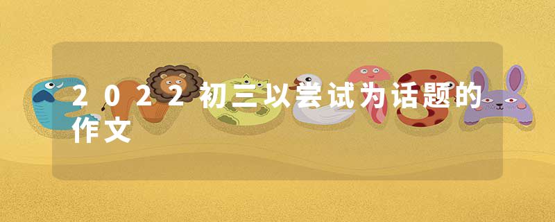 2022初三以尝试为话题的作文