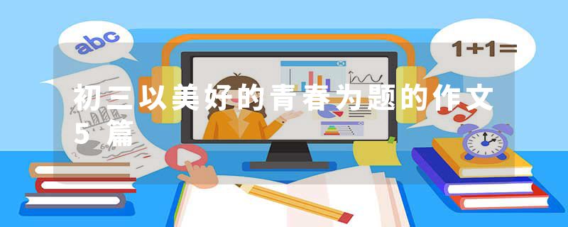 初三以美好的青春为题的作文5篇
