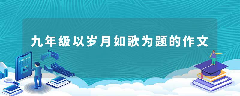 九年级以岁月如歌为题的作文