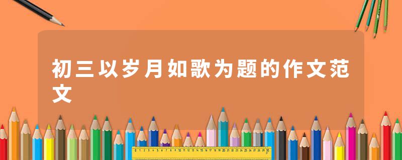 初三以岁月如歌为题的作文范文