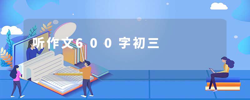 听作文600字初三
