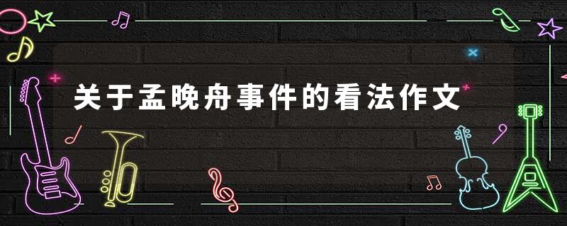 关于孟晚舟事件的看法作文