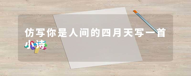 仿写你是人间的四月天写一首小诗