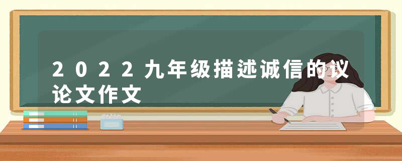 2022九年级描述诚信的议论文作文