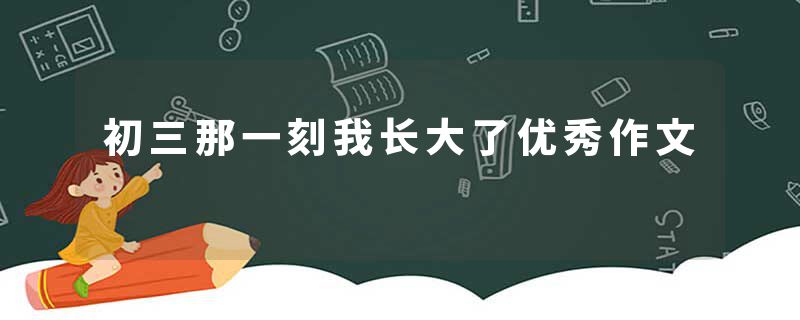 初三那一刻我长大了优秀作文