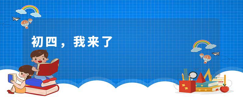 初四,我来了