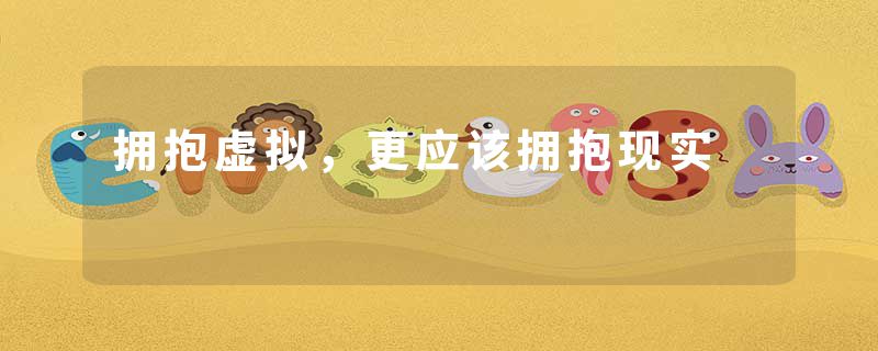 拥抱虚拟，更应该拥抱现实