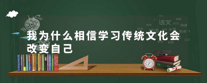 我为什么相信学习传统文化会改变自己
