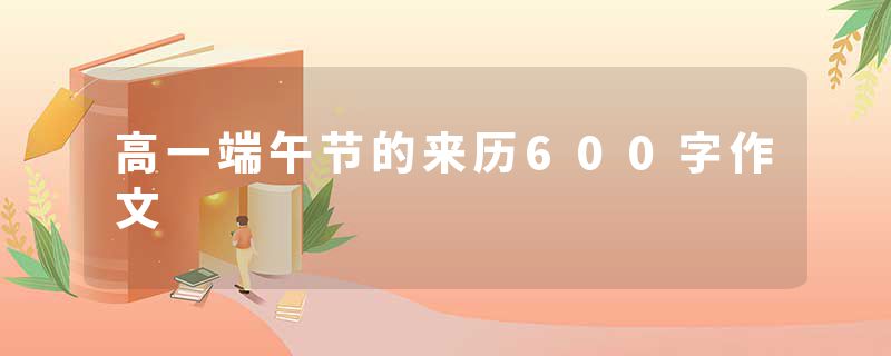 高一端午节的来历600字作文